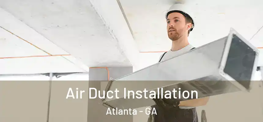  Air Duct Installation Atlanta - GA