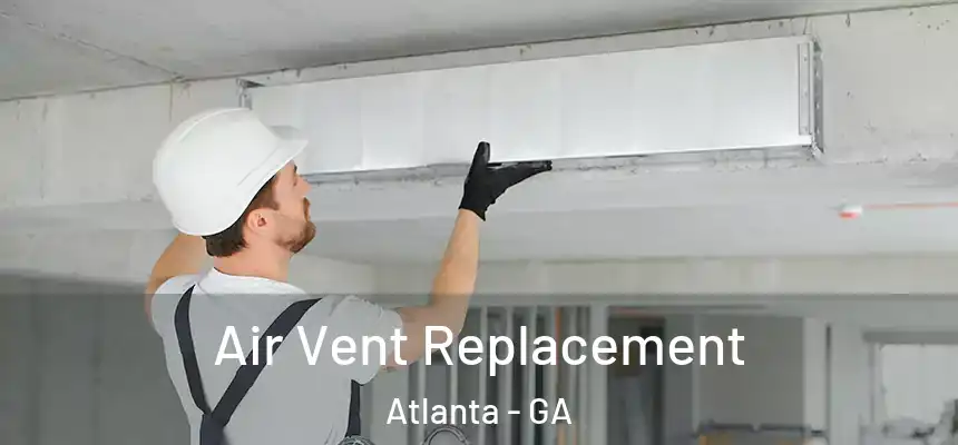 Air Vent Replacement Atlanta - GA