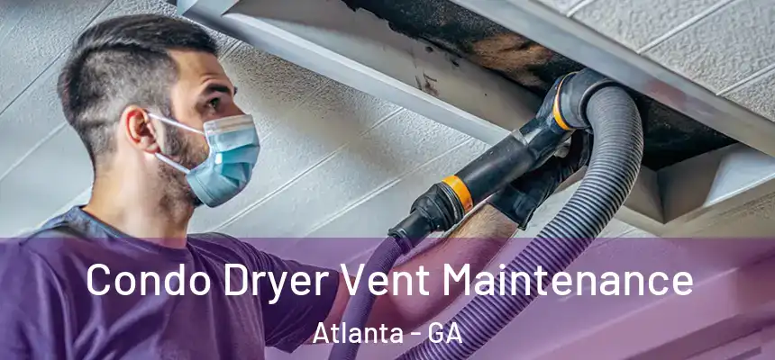  Condo Dryer Vent Maintenance Atlanta - GA