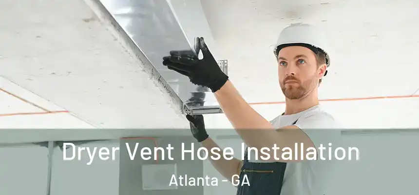 Dryer Vent Hose Installation Atlanta - GA