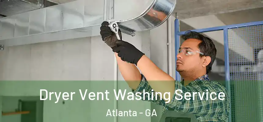 Dryer Vent Washing Service Atlanta - GA
