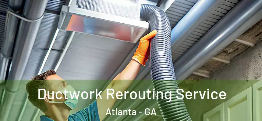 Ductwork Rerouting Service Atlanta - GA