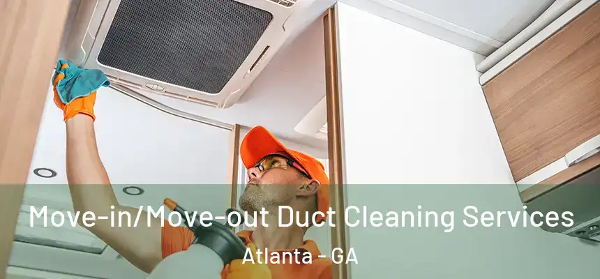 Move-in/Move-out Duct Cleaning Services Atlanta - GA