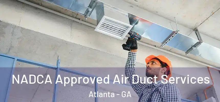 NADCA Approved Air Duct Services Atlanta - GA