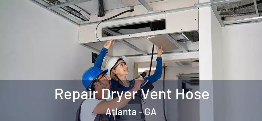 Repair Dryer Vent Hose Atlanta - GA