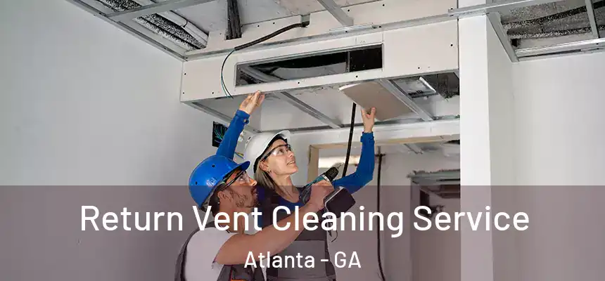 Return Vent Cleaning Service Atlanta - GA