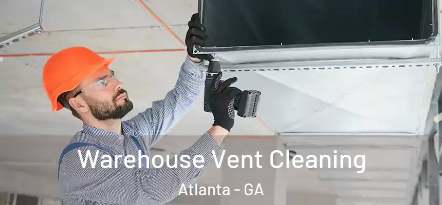 Warehouse Vent Cleaning Atlanta - GA