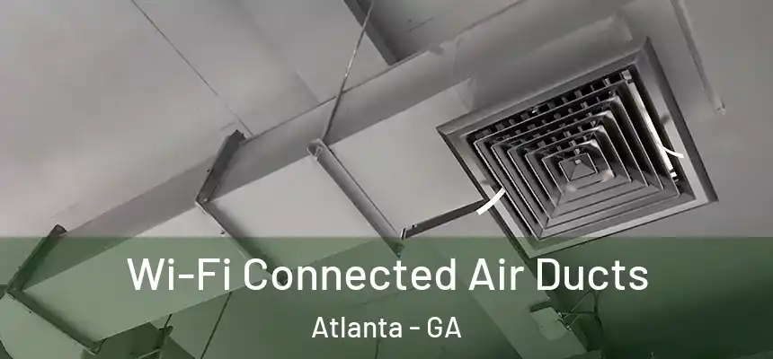  Wi-Fi Connected Air Ducts Atlanta - GA